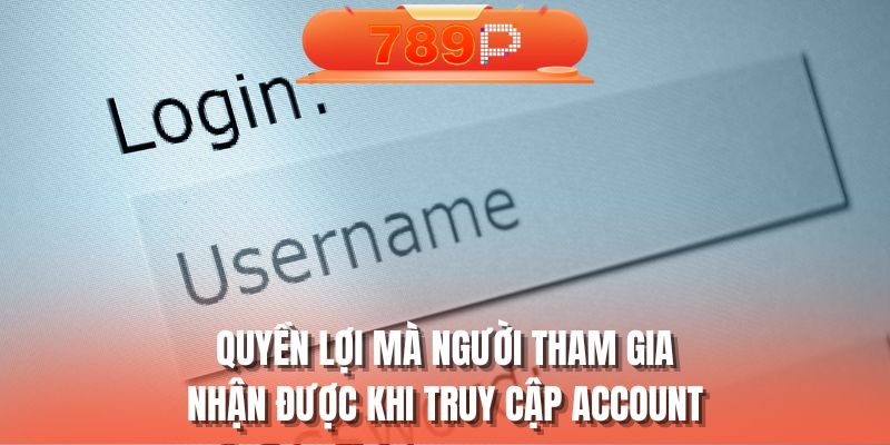 Quyền lợi mà người tham gia nhận được khi truy cập account