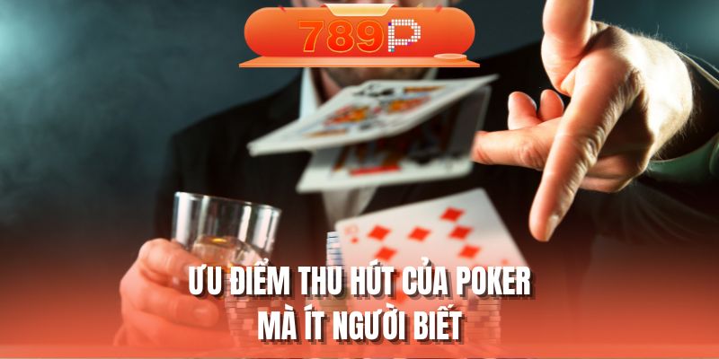 Ưu điểm thu hút của poker mà ít người biết